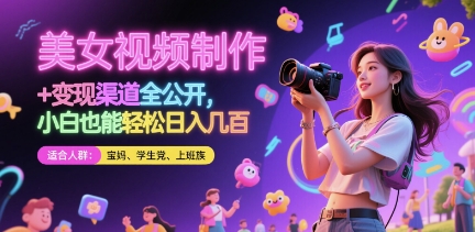 美女视频制作 + 变现渠道全公开，小白也能轻松日入几张【揭秘】-大叔网创联盟
