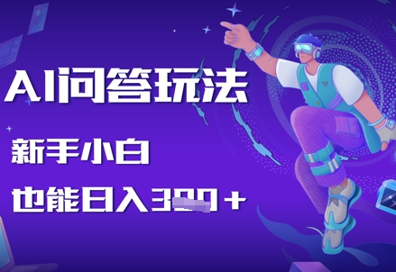 AI问答玩法，新手小白也能日入3张-大叔网创联盟