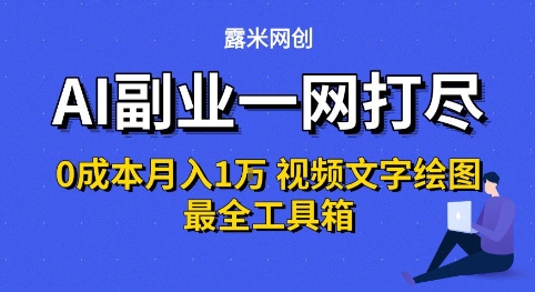 AI副业一网打尽0投入月入1W+视频文字绘图最全工具箱【揭秘】-大叔网创联盟