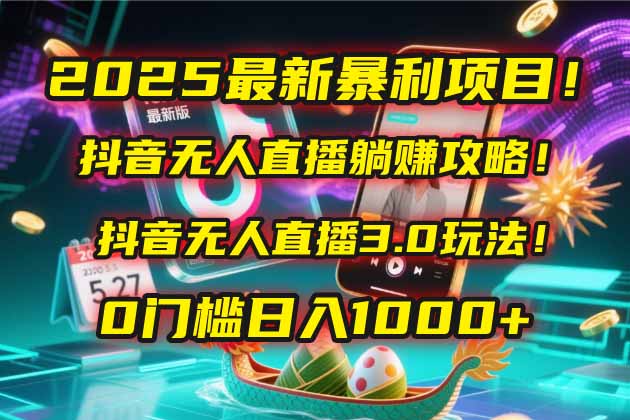 （14904期）2025最新暴利项目！抖音无人直播躺赚攻略！抖音无人直播3.0玩法！0门槛...-大叔网创联盟