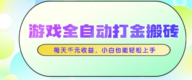 游戏全自动打金搬砖项目，每天收益1k+，小白也能轻松上手，无需人工操作【揭秘】-大叔网创联盟