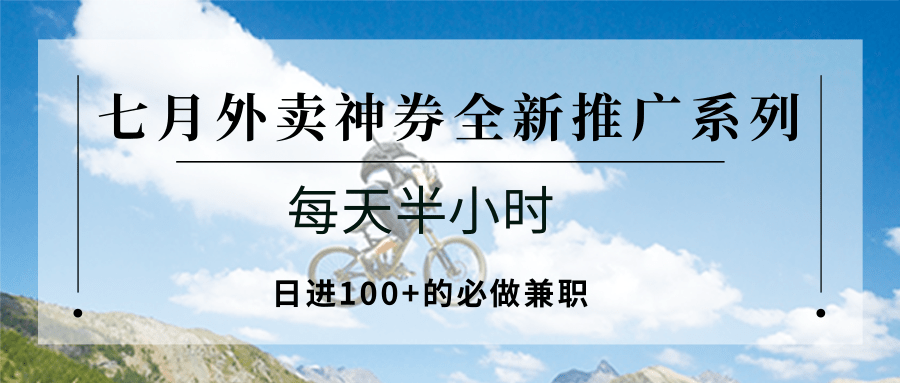 七月外卖神券全新推广系列；每天半小时，日进100+的必做兼职-大叔网创联盟