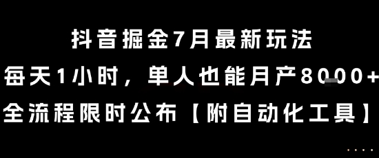 抖音掘金7月最新玩法，每天1小时，单人也能月产8k+，全流程限时公布【揭秘】-大叔网创联盟