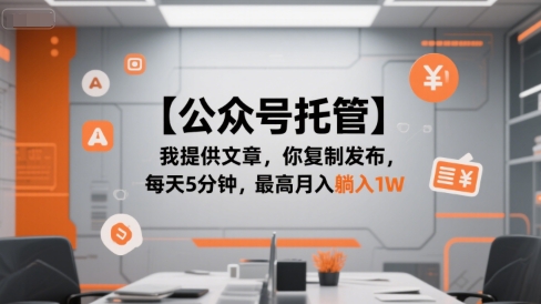 【公众号托管 】我提供文章，你复制发布，每天5分钟，最高月入躺入1W【揭秘】-大叔网创联盟