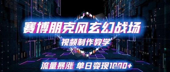 赛博朋克风玄幻战场视频制作教学，流量暴涨单日变现1k+-大叔网创联盟