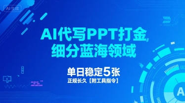 AI代写PPT打金，细分蓝海领域，单日稳定5张，正规长久【附工具指令】-大叔网创联盟