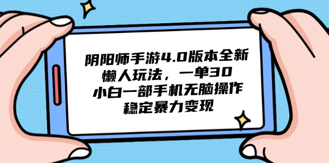 （14816期）阴阳师手游4.0版本全新懒人玩法，一单30，小白一部手机无脑操作，稳定...-大叔网创联盟