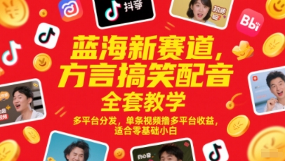 蓝海新赛道，方言搞笑配音全套教学，多平台分发，单条视频撸多平台收益，适合零基础小白-大叔网创联盟