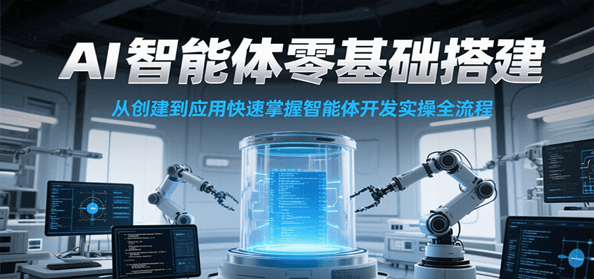 AI智能体零基础搭建实操课，从创建到应用快速掌握智能体开发全流程！-大叔网创联盟