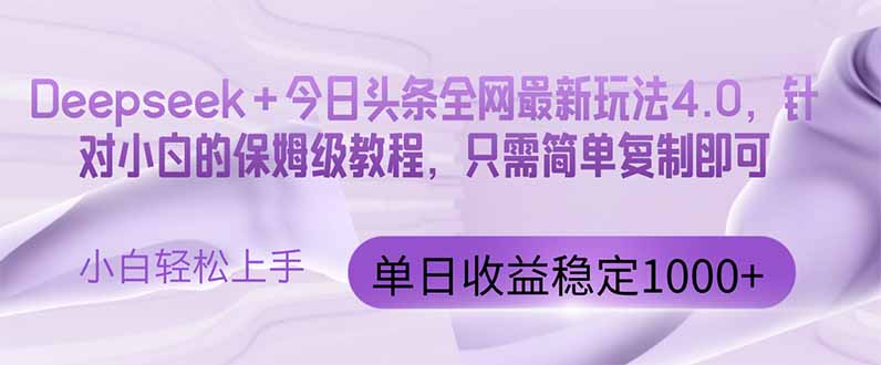（14678期）今日头条4.0最新版本 Deepseek+今日头条全网最新玩法，单日收益突破100...-大叔网创联盟