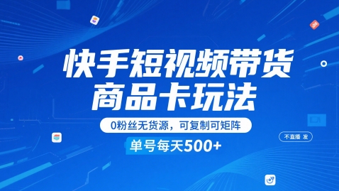 快手短视频带货商品卡玩法，不直播不发视频，0粉丝无货源，可复制可矩阵，单号每天1-5张-大叔网创联盟