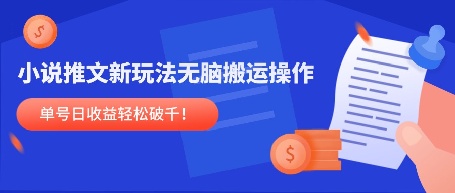 （14891期）小说推文新玩法，无脑搬运操作，单号日收益轻松破千！-大叔网创联盟