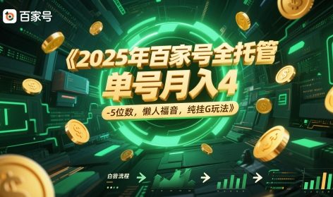 2025年百家号全托管，单号月入4-5位数，懒人福音，纯挂G玩法【揭秘】-大叔网创联盟