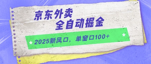 2025新风口，京东外卖全自动掘金，单窗口100+【揭秘】-大叔网创联盟