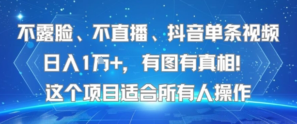 不露脸、不直播、抖音单条视频日入1W+，有图有真相！这个项目适合所有人操作-大叔网创联盟