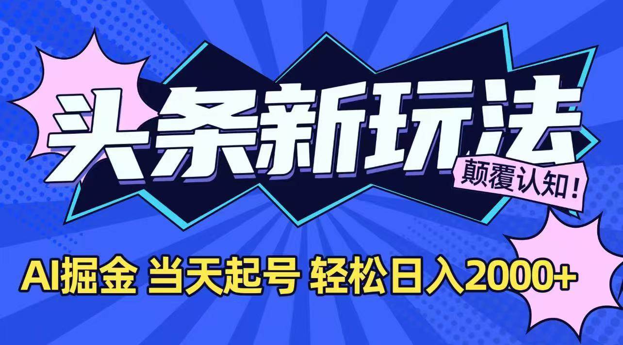 （15322期）今日头条最新掘金玩法，AI辅助，当天起号，第二天见收益，轻松日入2000+-大叔网创联盟
