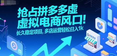 抢占拼多多虚拟电商风口：长久稳定项目，多店运营轻松日入1k-大叔网创联盟