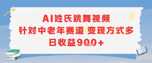 AI姓氏跳舞视频，针对中老年赛道变现方式多，日收益9张+-大叔网创联盟