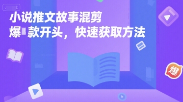 小说推文故事混剪爆款开头，快速获取方法-大叔网创联盟