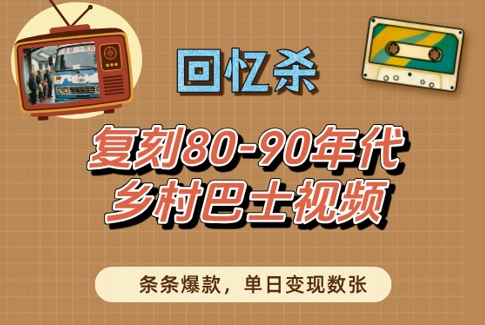 回忆杀！复刻80-90年代乡村巴士视频，条条爆款，单日变现数张-大叔网创联盟