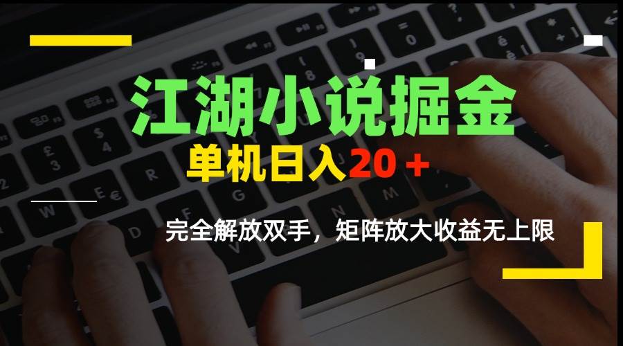 图片[1]-（15373期）江湖小说掘金，单机日入20＋，完全解放双手，矩阵放大收益无上限-大叔网创联盟
