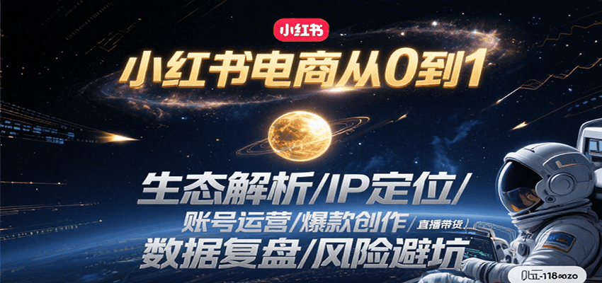 小红书电商从0到1：生态解析/IP定位/ 账号运营/爆款创作/直播带货/数据复盘/风险避坑-大叔网创联盟