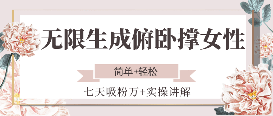 无限生成俯卧撑女性，七天吸粉万+实操讲解，简单+轻松-大叔网创联盟