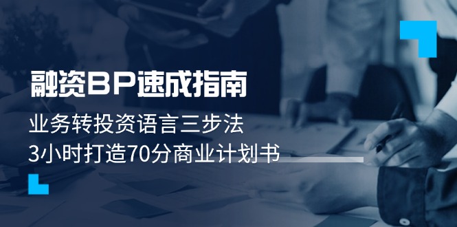 （14683期）融资BP速成指南：业务转投资语言三步法，3小时打造70分商业计划书-大叔网创联盟