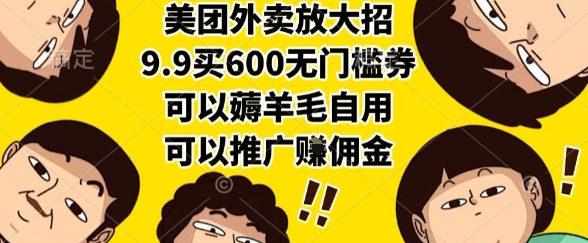 美团外卖放大招，9.9买600无门槛券，可以薅羊毛自用，可以推广挣佣金【揭秘】-大叔网创联盟