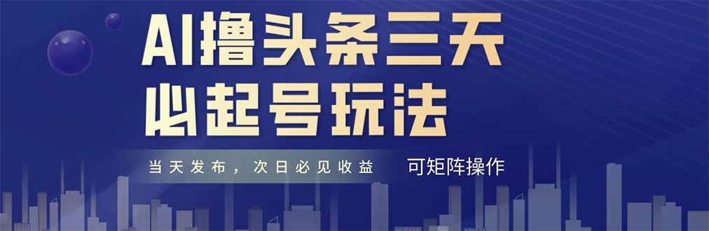 （14753期）AI撸头条三天必起号，纯原创情感故事，每天搬砖十分钟，小白复制粘贴月...-大叔网创联盟