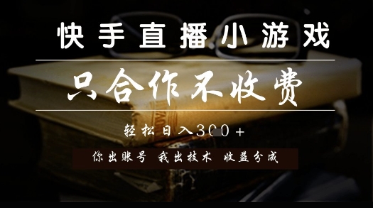 快手直播小游戏，只合作不收费，你出账号我出技术， 分润模式【揭秘】-大叔网创联盟