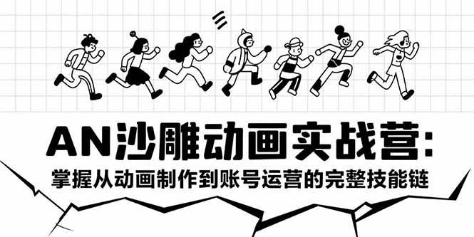 （15425期）AN沙雕动画实战营：掌握从动画制作到账号运营的完整技能链-大叔网创联盟