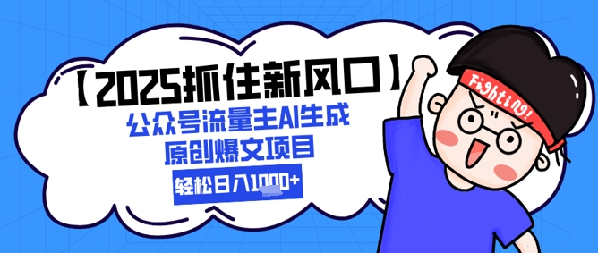 【2025抓住新风口】公众号流量主AI生成原创爆文项目，轻松日入1k+-大叔网创联盟