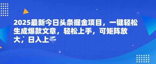 2025最新今日头条掘金项目，一键轻松生成爆款文章，轻松上手，可矩阵放大，日入几张-大叔网创联盟