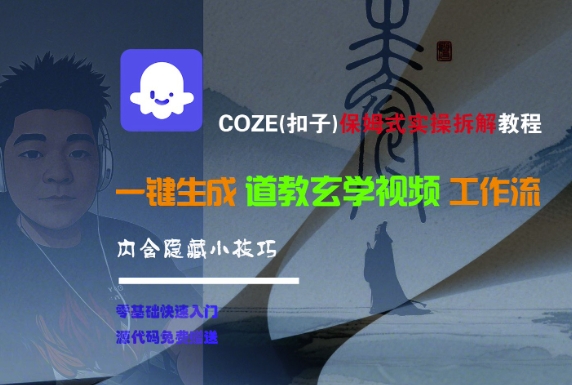 COZE(扣子)保姆式实操拆解教程，一键生成道教玄学视频工作流，内含隐藏小技巧-大叔网创联盟