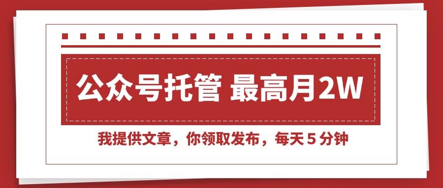 （15391期）【公众号托管 】我提供文章，你领取发布，每天５分钟，最高月入2W+-大叔网创联盟