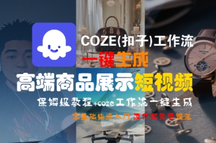 COZE(扣子)工作流一键生成高端商品展示短视频，保姆级教程，零基础快速人门-大叔网创联盟