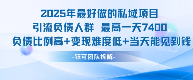 2025年最好做的私域项目，引流负债人群，最高一天变现7.4k，人群占比高，变现难度低，当天就能见到钱-大叔网创联盟