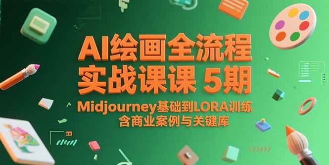 （15278期）AI绘画全流程实战课5期，Midjourney基础到LORA训练，含商业案例与关键词库-大叔网创联盟