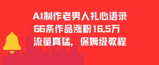 AI制作老男人扎心语录，66作品涨粉16.5w，流量真猛，保姆级教程-大叔网创联盟