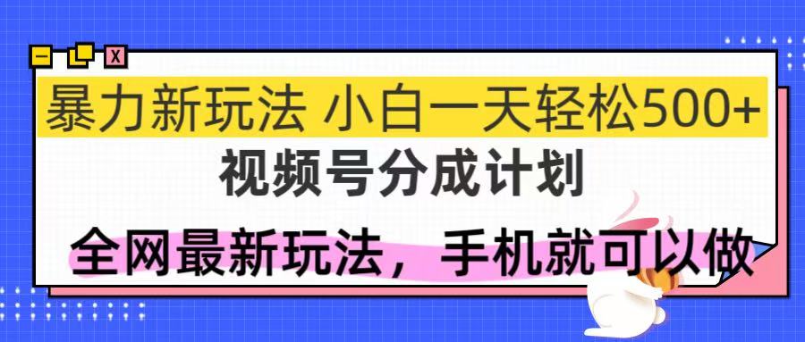 （14815期）视频号分成计划，全网最暴力玩法，新手一天也能轻松500+-大叔网创联盟