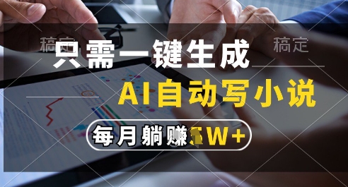 只需一键生成，AI全自动写小说，可一键生成120w字，每月躺着收益过1w+【揭秘】-大叔网创联盟
