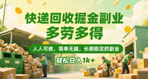 快递回收掘金副业，多劳多得，人人可做，简单无脑，长期稳定的副业，轻松日入1k+【揭秘】-大叔网创联盟