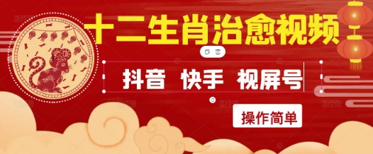 疯狂火爆！抖音，小红书，视频号十二生肖治愈的视频，轻松制作+快速拿到结果-大叔网创联盟