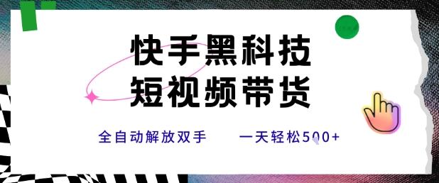 快手黑科技短视频带货，条条原创无脑搬运，新手小白轻松一天5张+【揭秘】-大叔网创联盟
