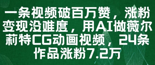 一条视频破百万赞，涨粉变现没难度，用AI做薇尔莉特CG动画视频，24条作品涨粉7.2W-大叔网创联盟