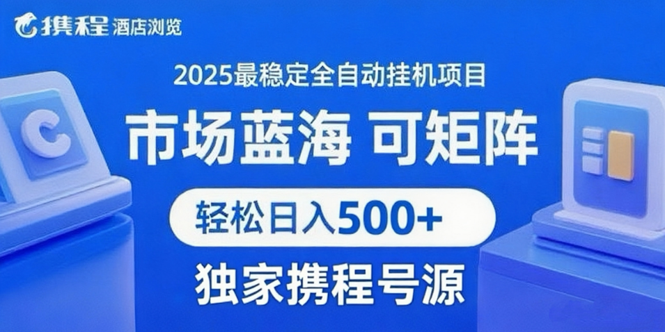 携程浏览全自动挂机项目 附号源稳定可矩阵 轻松日入500+-大叔网创联盟