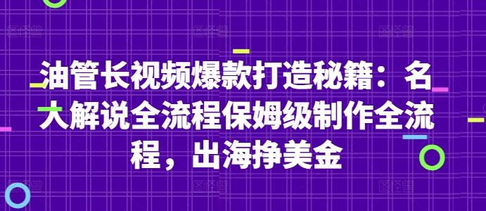 油管长视频爆款打造秘籍：名人解说全流程保姆级制作全流程，出海挣美金-大叔网创联盟