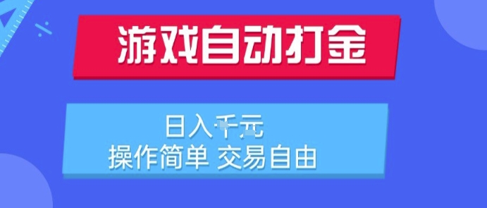 游戏自动打金搬砖项目，日入1k，操作简单，交易自由，适合懒人的副业【揭秘】-大叔网创联盟