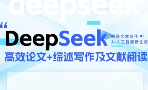 DeepSeek论文写作实战营，助力快速产出高质量论文与综述，突破学术创作瓶颈-大叔网创联盟